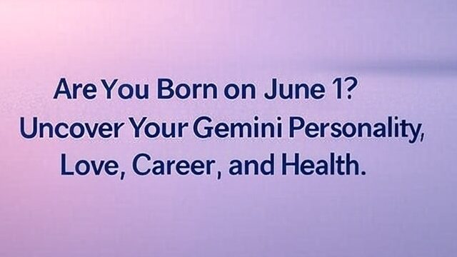 Are You Born on June 1? Uncover the Secret Truths About Your Gemini Love, Marriage and Job Life